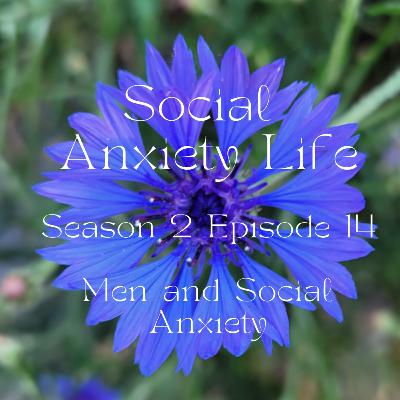 Social Anxiety Life: S2E14: Men and Social Anxiety