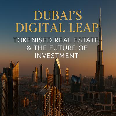 Dubai’s Digital Leap: Tokenised Real Estate & the Future of Investment