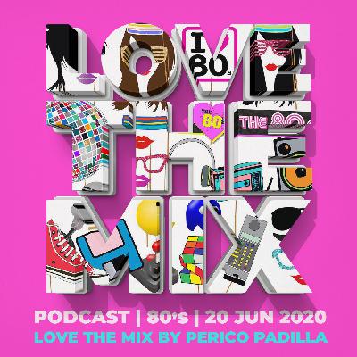 LOVE THE MIX PODCAST | 80's | 20 JUN 2020 By Perico Padilla LOVE THE MIX PODCAST | 80's | 20 JUN 2020 By Perico Padilla