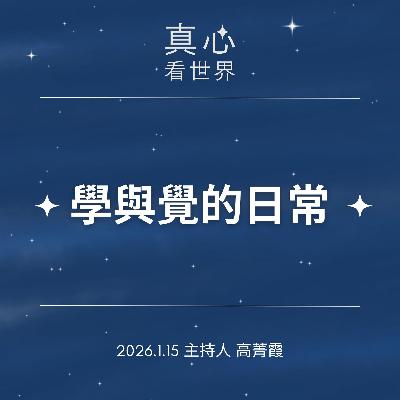 【真心看世界】學與覺的日常：跟著一群人走向善。0115...