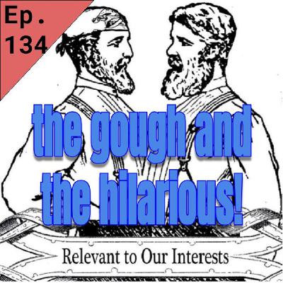 134 the gough and the hilarious!