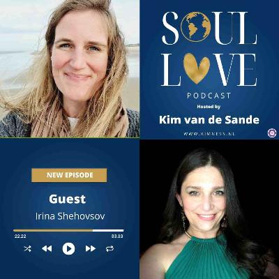 Soul Love Podcast by Kim van de Sande | guest Irina Shehovsov | Reclaiming Your Life: Empowerment, Healing, and Finding Your Voice