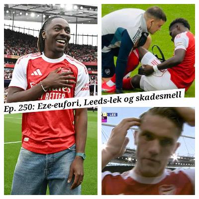 Ep. 250: Eze-eufori, Leeds-lek og skadesmell
