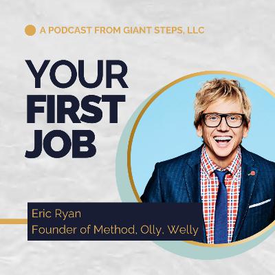 Eric Ryan, Method, Olly, Welly Founder | Your First Job