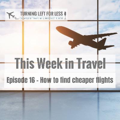 This Week in Travel Episode 16 - How to find cheaper flights This Week in Travel Episode 16 - How to find cheaper flights