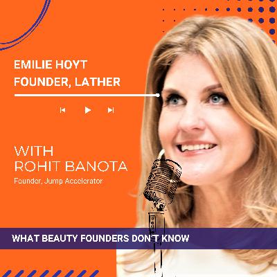 Ep.11-Guest Series: Emilie Hoyt, Founder, Lather on "What Beauty Founders Don't Know"