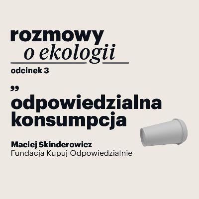 Rozmowy o ekologii – odcinek 3: odpowiedzialna konsumpcja