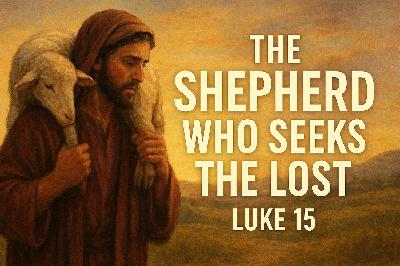The Shepherd Who Seeks the Lost | Luke 15 Sermon The Shepherd Who Seeks the Lost | Luke 15 Sermon