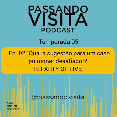 Ep.02 Temp. 05 Qual a sugestão para um caso pulmonar desafiador? R: Party of five