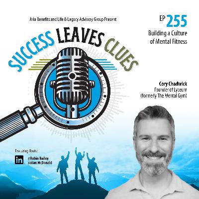 Success Leaves Clues: Ep255 - Building a Culture of Mental Fitness - with guest Cory Chadwick, Founder of Lyceum
