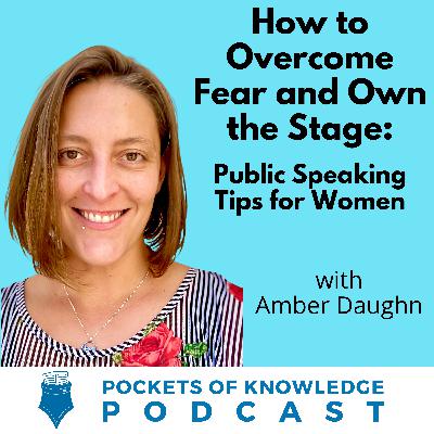 #149. How to Overcome Fear and Own the Stage: Public Speaking Tips for Women with Amber Daughn