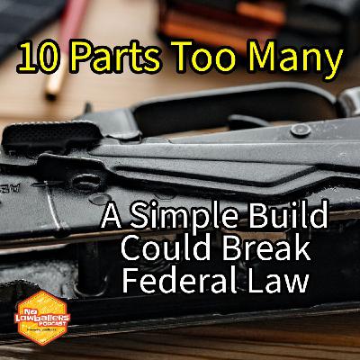 10 Parts Too Many: How a Simple Gun Build Could Break Federal Law