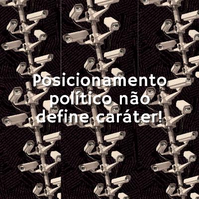 Posicionamento político não define caráter