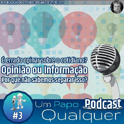 Opinião ou Informação? Porque não sabemos separar isso? (Um Papo Qualquer #3) Opinião ou Informação? Porque não sabemos separar isso? (Um Papo Qualquer #3)