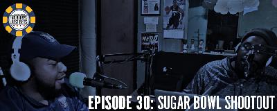 Episode 30: Sugar Bowl Shootout