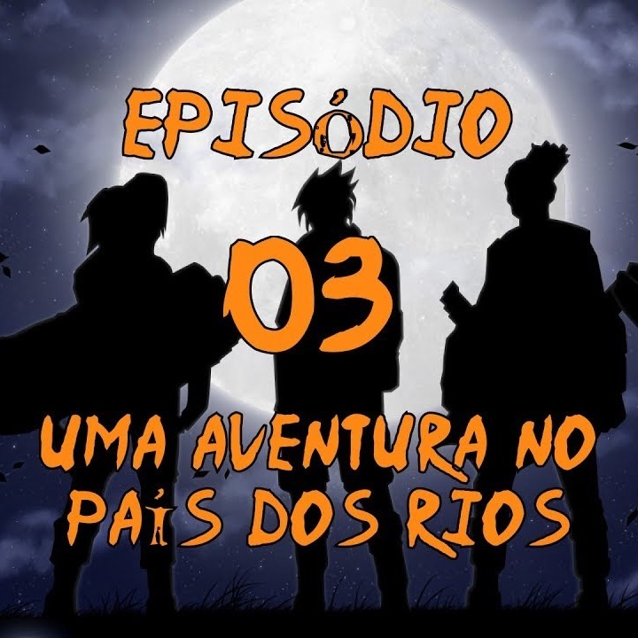 Naruto: Age of Shadows - Episodio 03 - Uma Aventura no Pais dos Rios | FATE RPG episode artwork