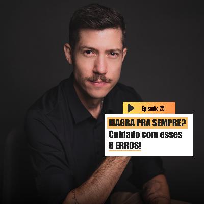 Estes são os 6 ERROS que impedem qualquer pessoa de SER MAGRA PARA SEMPRE | Emagrecer é outra coisa T3 Ep.25