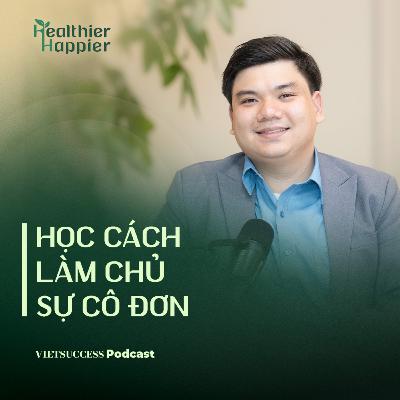 Healthier Happier #3 | Học cách làm chủ sự cô đơn | Nguyễn Hồng Ân, Psychub