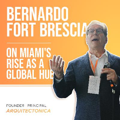 Bernardo Fort-Brescia on Miami's Rise as a Global Hub | Ep. 104