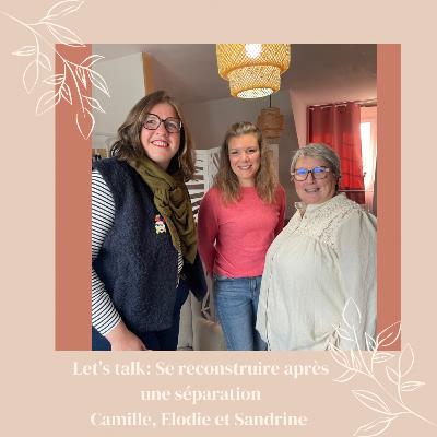 Let’s Talk: se reconstruire après une séparation avec Élodie, Camille et Sandrine