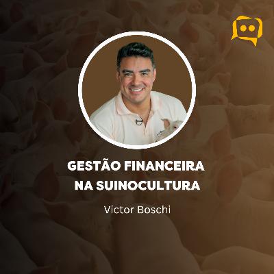 GESTÃO FINANCEIRA NA SUINOCULTURA - Victor Boschi | Ep. 330