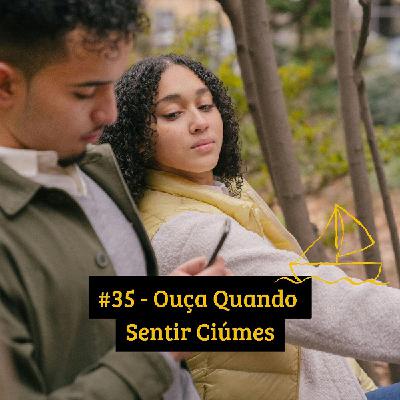 #35 - Ouça Quando Sentir Ciúmes
