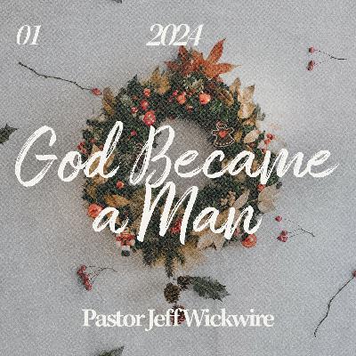 12.22.2025 - 01 - God Became a Man Part 2 By Pastor Jeff Wickwire