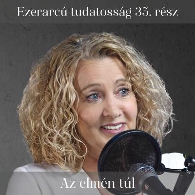 Az elmén túl – Ezerarcú tudatosság 35. rész Az elmén túl – Ezerarcú tudatosság 35. rész
