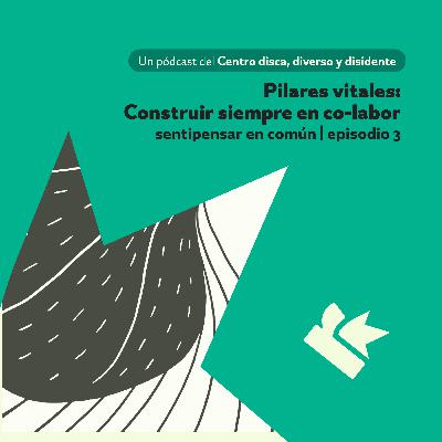 Pilares vitales: Construir siempre en co-labor [Sentipensar en común]