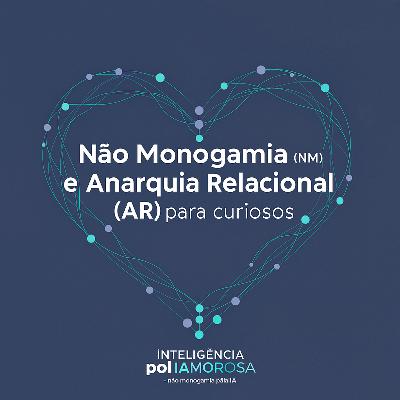 Não Monogamia (NM) e Anarquia Relacional (AR) para curiosos Não Monogamia (NM) e Anarquia Relacional (AR) para curiosos