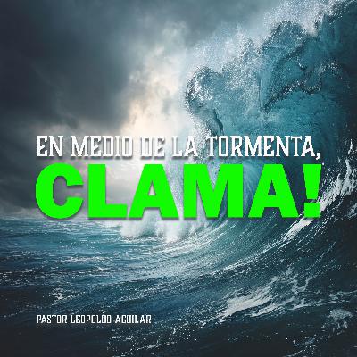 En Medio de La Tormenta, Clama! | Pastor Leopoldo Aguilar