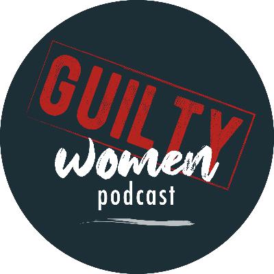 Guilty Women Podcast Episode 10