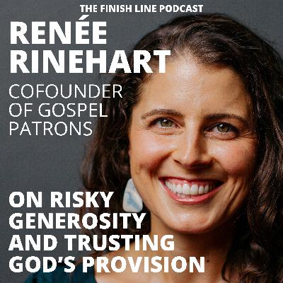 Renée Rinehart, CoFounder of Gospel Patrons, on Risky Generosity and Trusting God’s Provision (Ep. 171)