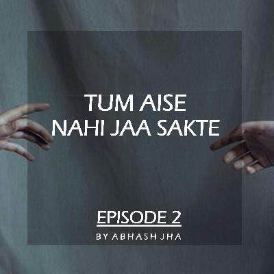 #22 - EPISODE 2 | Tum Aise Nahi Jaa Sakte | Sad Love Story Audio Podcast by Abhash Jha | Storytelling