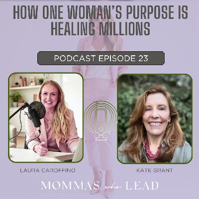 Episode 23:  How One Woman's Purpose Is Healing Millions: Kate Grant's Story of Global Impact