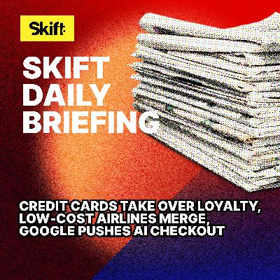 Credit Cards Take Over Loyalty, Low-Cost Airlines Merge, Google Pushes AI Checkout