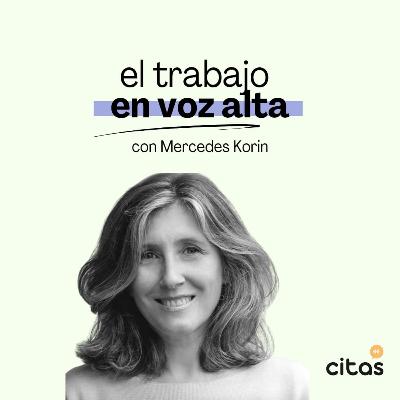 #103 El trabajo en voz alta - Mercedes Korin: "La falsa productividad y la hiperexigencia"