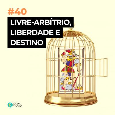 #40 Livre-arbítrio, Liberdade e Destino