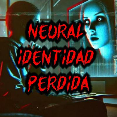 Historias de terror #15 | Neural: Identidad perdida