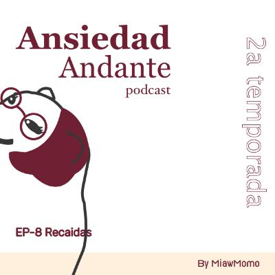 Ep-8 Recaidas | Ansiedad Andante Ep-8 Recaidas | Ansiedad Andante