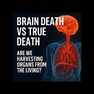 Brain Death vs True Death: Are We Harvesting Organs from the Living?
