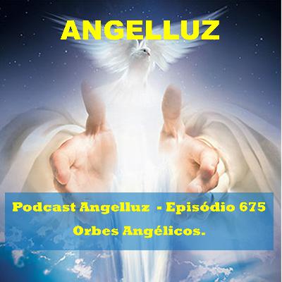 Angelluz – #675 – Orbes Angélicos