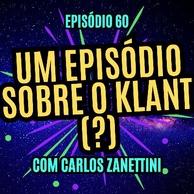 #60 - UM EPISÓDIO SOBRE O KLANT (?) - com Carlos Zanettini