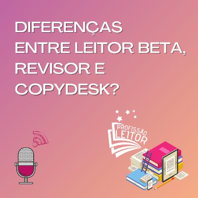 Qual a diferença entre Leitor Beta, Revisor e Copydesk (Copidesque) de livros? Qual a diferença entre Leitor Beta, Revisor e Copydesk (Copidesque) de livros?
