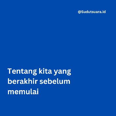 Tentang kita yang berakhir sebelum memulai
