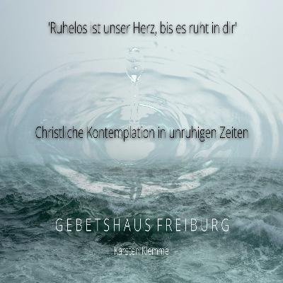 Ruhelos ist unser Herz, bis es ruht in dir’ - Christliche Kontemplation in unruhigen Zeiten - Teil2 Ruhelos ist unser Herz, bis es ruht in dir’ - Christliche Kontemplation in unruhigen Zeiten - Teil2