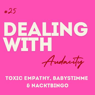 #25 Dealing with Audacity: Toxic Empathy, Babystimme & Nacktbingo