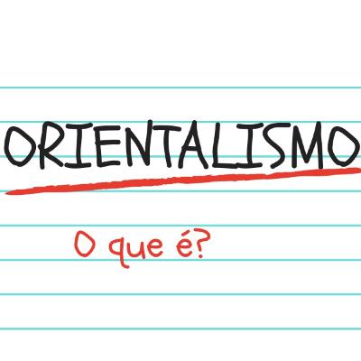 ORIENTALISMO : O ORIENTE COMO INVENÇÃO DO OCIDENTE (SAID, Edwuard W.).