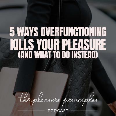 5 Ways Overfunctioning Kills Your Pleasure (and What to Do Instead)
