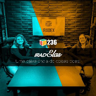 Iradex Podcast 236 - IRADELAS: Uma caixa cheia de coisas boas!